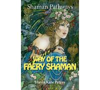 Shaman Pathways - Way of the Faery Shaman : The Book of Spells, Incantations, Meditations & Faery Magic