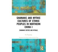 Shamanic and Mythic Cultures of Ethnic Peoples in Northern China I: Shamanic Deities and Rituals: 1 (China Perspectives)