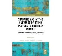 Shamanic and Mythic Cultures of Ethnic Peoples in Northern China II: Shamanic Divination, Myths, and Idols: 2 (China Perspectives)