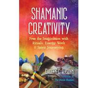 Shamanic Creativity: Free the Imagination with Rituals, Energy Work, and Spirit Journeying