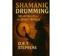 Shamanic Drumming: Heartbeats of the Spirit World