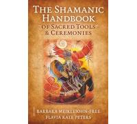 The Shamanic Handbook of Sacred Tools and Ceremonies