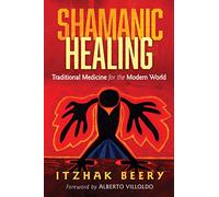 Shamanic Healing: Traditional Medicine for the Modern World