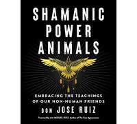 Shamanic Power Animals Embracing the Teachings of Our Nonhuman Friends
