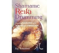Shamanic Reiki Drumming: Intuitive Healing with Sound and Vibration