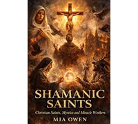 SHAMANIC SAINTS: Christian Saints, Mystics and Miracle Workers