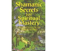 Shamanic Secrets for Spiritual Mastery: Speaks of Many Truths and Reveals the Mysteries Through Robert Shapiro (The Encyclopaedia of the Spiritual Path) (Explorer Race: Shamanic Secrets)