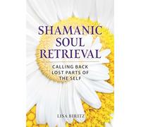 Shamanic Soul Retrieval: Calling Back Lost Parts of the Self