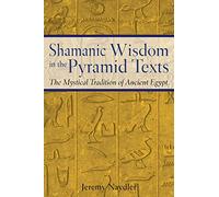 Shamanic Wisdom in the Pyramid Texts: The Mystical Tradition of Ancient Egypt