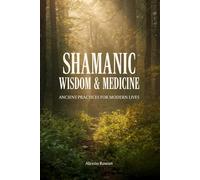 Shamanic Wisdom & Medicine: Ancient Practices for Modern Lives