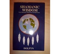 Shamanic Wisdom: Nature Spirituality, Sacred Power and Earth Ecstasy