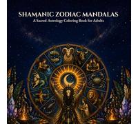 Shamanic Zodiac Mandalas: A Sacred Astrology Coloring Book for Adults - Zodiac Signs, Sun, Moon, Planets, Chiron, Lilith and the Lunar Nodes