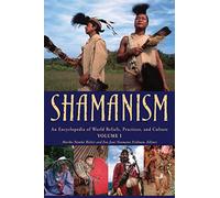 Shamanism: An Encyclopedia of World Beliefs, Practices, and Culture [2 volumes]