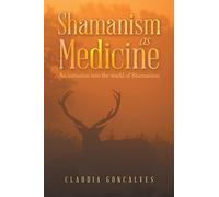 Shamanism as Medicine: An Initiation into the World of Shamanism