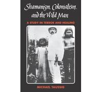 Shamanism, Colonialism, and the Wild Man : A Study in Terror and Healing