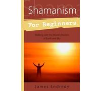 Shamanism for Beginners: Walking With the World's Healers of Earth and Sky (Llewellyn's For Beginners)