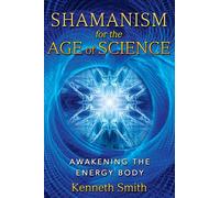 Shamanism for the Age of Science: Awakening the Energy Body