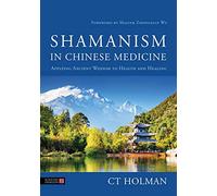 Shamanism in Chinese Medicine: Applying Ancient Wisdom to Health and Healing