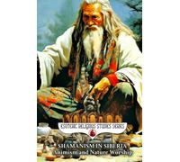 Shamanism in Siberia: Animism and Nature Worship: The Shaman Spirit of Buryat, Altai, Yakut, Tuvan, Evenki, Sakha, Chukchi, Dolgan, Khanty, Mansi, ... Traditions (Esoteric Religious Studies)