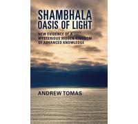 Shambhala: Oasis of Light: New Evidence of a Mysterious Hidden Kingdom of Advanced Knowledge