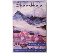 Shambhala: The Fascinating Truth Behind the Myth of Shangri-la (Behind the Myth of the Fabled Himalayan Kingdom)