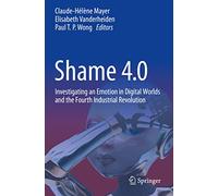Shame 4.0: Investigating an Emotion in Digital Worlds and the Fourth Industrial Revolution