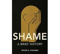 Shame: A Brief History (History of Emotions)
