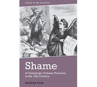 Shame: A Genealogy of Queer Practices in the 19th Century (Taking on the Political)