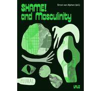 Shame! and Masculinity: with contributions by Ernst van Alphen, Lorenzo Benadusi, Tijs Goldschmidt, Wahbie Long, Maaike Meijer, Philip Miller, Andrea Petö, Arthur Zmijewski e.a. (Plural)