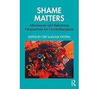 Shame Matters: Attachment and Relational Perspectives for Psychotherapists (The Bowlby Centre Monograph Series)