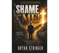 SHAME ON ME!: BREAKING FREE FROM THE PRISON OF SHAME