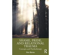 Shame, Pride, and Relational Trauma: Concepts and Psychotherapy by Ken Benau Pap