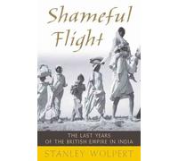 Shameful Flight: The Last Years of the British Empire in India by Stanley Wolper