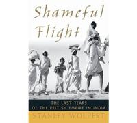 Shameful Flight: The Last Years of the British Empire in India by Wolpert, Stanley UNKNOWN Edition (2006)