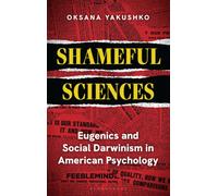 Shameful Sciences : Eugenics and Social Darwinism in American Psychology