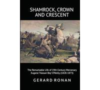 Shamrock, Crown and Crescent: The Remarkable Life of 19th Century Mercenary, Eugene ‘Hassan Bey’ O’Reilly (1828-1873)