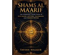 SHAMS AL MA'ARIF: The Forbidden Arabic Book of Sun Magic, Letters, Talismans, and Hidden Power