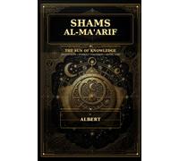 Shams al-Ma'arif: The Sun of Knowledge: Manuscripts, Symbols, Talismans, and Ritual Lore