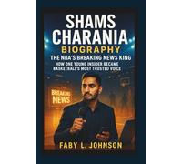 SHAMS CHARANIA BIOGRAPHY THE NBA’s BREAKING NEWS KING - HOW ONE YOUNG INSIDER BECAME BASKETBALL’S MOST TRUSTED VOICE