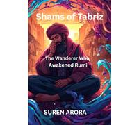 Shams of Tabriz: The Wanderer Who Awakened Rumi
