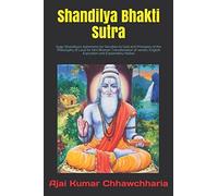 Shandilya Bhakti Sutra: Sage Shandilya’s Aphorisms for Devotion to God and Principles of the Philosophy of Love for Him [Roman Transliteration of verses, English Exposition and Explanatory Notes]