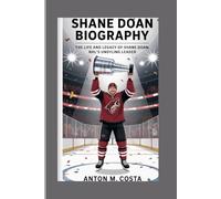 SHANE DOAN BIOGRAPHY: THE LIFE AND LEGACY OF SHANE DOAN, NHL'S UNDYING LEADER