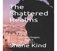 Shane Kind The Shattered Realms: The Great Dragon, Book 4 Paperback Shane Kind Multicolor