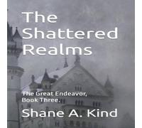 Shane Kind The Shattered Realms: The Great Endeavor, Book Three. Paperback Shane Kind Multicolor
