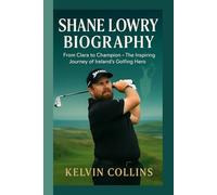 SHANE LOWRY BIOGRAPHY: From Clara to Champion - The Inspiring Journey of Ireland’s Golfing Hero