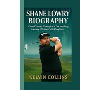 SHANE LOWRY BIOGRAPHY: From Clara to Champion - The Inspiring Journey of Ireland’s Golfing Hero