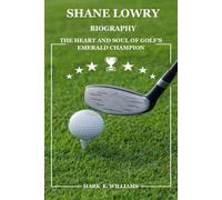 Shane Lowry Biography: The Heart and Soul of Golf's Emerald Champion