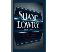 SHANE LOWRY BIOGRAPHY: The Open Champion's Journey to Golfing Glory