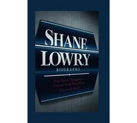 SHANE LOWRY BIOGRAPHY: The Open Champion's Journey to Golfing Glory