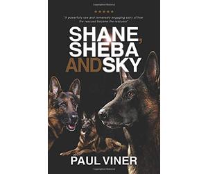 Shane, Sheba and Sky: From Abandoned to Loved, How Three Rescue Dogs Transformed One Man's Life